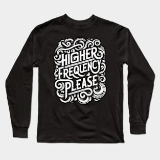 Higher Frequency Please Long Sleeve T-Shirt